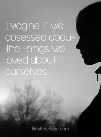 Παράθεση σχετικά με τις διατροφικές διαταραχές - Φανταστείτε αν εμμονή με τα πράγματα που αγαπάμε για τον εαυτό μας.