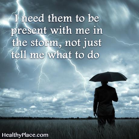 Στίγμα στίγματος ψυχικής υγείας - Χρειάζομαι να είναι παρόντες μαζί μου στη θύελλα, όχι μόνο να μου πείτε τι να κάνω.