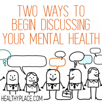 Η συζήτηση σχετικά με την ψυχική σας ασθένεια με άλλους μπορεί να είναι δυσάρεστη από την αρχή. Εδώ είναι δύο τρόποι για να αρχίσετε να συζητάτε την ψυχική σας υγεία με άλλους.