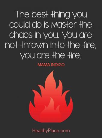 Quote on mental health - Το καλύτερο που θα μπορούσατε να κάνετε είναι να κυριαρχήσετε το χάος μέσα σας. Δεν ρίχνονται στη φωτιά, είσαι η φωτιά.