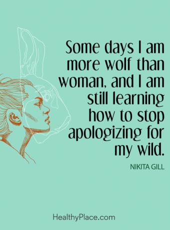 Παράθεση για την ψυχική υγεία - Μερικές μέρες είμαι πιο λύκος από τη γυναίκα, και μαθαίνω ακόμα πώς να σταματήσω να ζητήσω συγγνώμη για την άγρια ​​φύση μου.